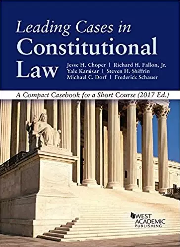 Leading Cases in Constitutional law, A Compact Casebook for a Short Course (American Casebook Series) 2017 ed.