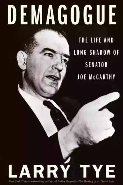 Demagogue: The Life and Long Shadow of Senator Joe McCarthy, Larry Tye, Houghton Mifflin Harcourt, May 2020, 608pp