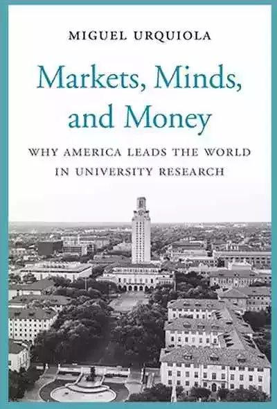 Markets, Minds, and Money: Why America Leads the World in University Research, 米盖尔·厄奎奥拉（Miguel Urquiola）著，哈佛大学出版社2020年4月出版，360页，35.00美元