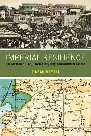 Imperial Resilience: The Great War’s End, Ottoman’s Longevity, and Incidental Nations, by Hasan Kayal?, University of California Press，October 2021, 272pp