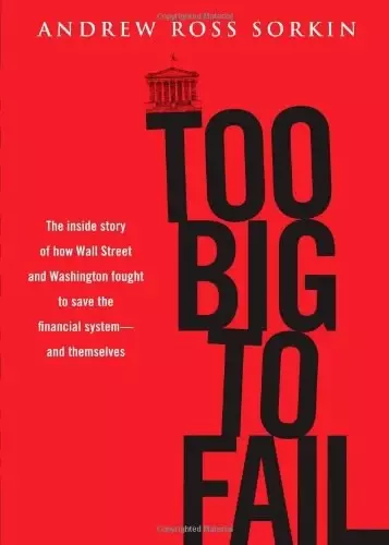 Too Big to Fail
: The Inside Story of How Wall Street and Washington Fought to Save the Financial System---and The