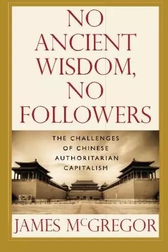 NO ANCIENT WISDOM, NO FOLLOWERS
: The Challenges of Chinese Authoritarian Capitalism