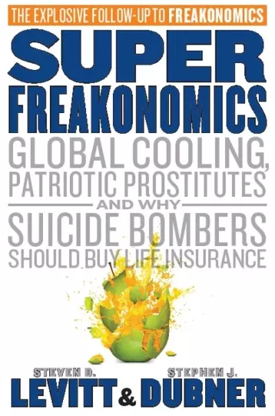 Super Freakonomics
: Global Cooling, Patriotic Prostitutes, and Why Suicide Bombers Should Buy Life Insurance