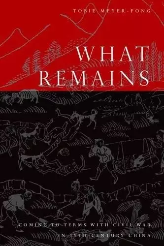 What Remains
: Coming to Terms with Civil War in 19th Century China