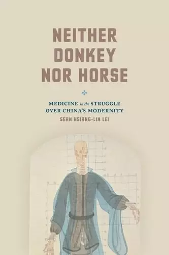 Neither Donkey nor Horse
: Medicine in the Struggle over China's Modernity