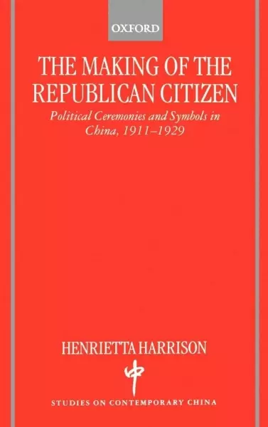 The Making of the Republican Citizen
: Political Ceremonies and Symbols in China, 1911-1929