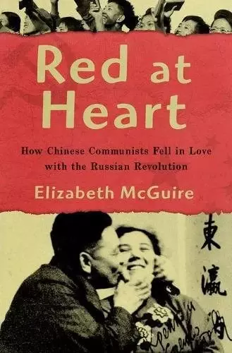 Red at Heart
: How Chinese Communists Fell in Love with the Russian Revolution