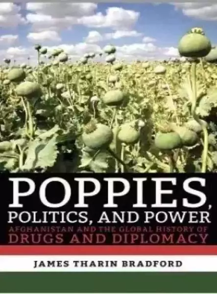 James Tharin Bradford, Poppies, Politics, and Power: Afghanistan and the Global History of Drugs and Diplomacy, Cornell University Press, 2019.